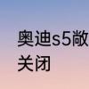 奥迪s5敞篷怎么关　奥迪s5敞篷怎么关闭