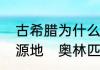 古希腊为什么是奥林匹克运动会的发源地　奥林匹克运动会发祥地