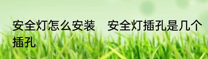 安全灯怎么安装　安全灯插孔是几个插孔