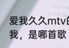 爱我久久mtv的女主角是谁　25度的我，是哪首歌