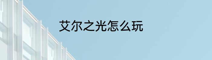 艾尔之光怎么玩