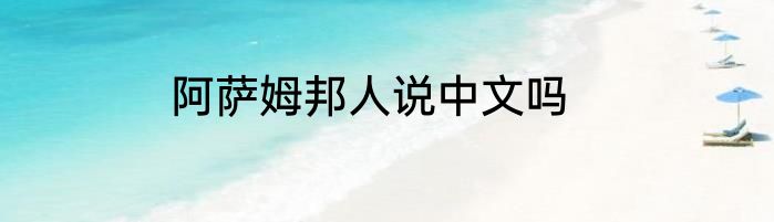 阿萨姆邦人说中文吗