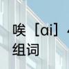 唉［ai］4声组词　“唉”字第四声怎么组词