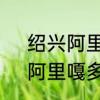 绍兴阿里嘎多什么意思　阿里亚多，阿里嘎多那个发音正确