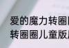 爱的魔力转圈圈游戏规则　爱的魔力转圈圈儿童版原唱