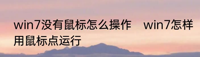 win7没有鼠标怎么操作　win7怎样用鼠标点运行