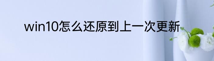 win10怎么还原到上一次更新