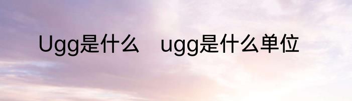 Ugg是什么　ugg是什么单位