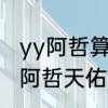 yy阿哲算什么级别的　yy珍爱团昨晚阿哲天佑谁赢了