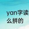 yan字读音的汉字　yan的发音是怎么拼的