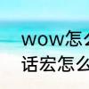 wow怎么设置前后移动宏　wow喊话宏怎么设