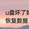 u盘坏了如何恢复数据　u盘坏了如何恢复数据