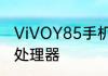ViVOY85手机质量怎么样　vivoy85处理器