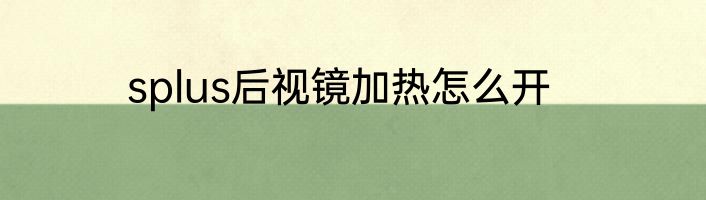 splus后视镜加热怎么开