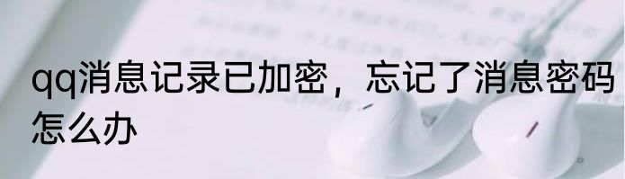 qq消息记录已加密，忘记了消息密码怎么办