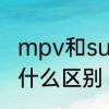 mpv和suv什么区别　SUV和MPV有什么区别