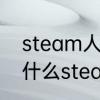steam人机验证通不过怎么回事　为什么steam人机验证老是失效