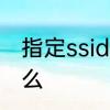 指定ssid是什么　路由器的SSID是什么