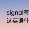 signal有语言的意思吗　signal请问这英语什么意思