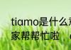 tiamo是什么意思，是哪国语言，大家帮帮忙啦　aiamo意思