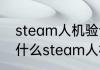 steam人机验证通不过怎么回事　为什么steam人机验证老是失效