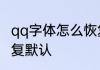 qq字体怎么恢复默认　qq字体怎么恢复默认