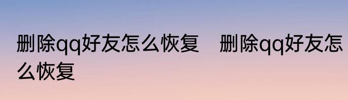 删除qq好友怎么恢复　删除qq好友怎么恢复