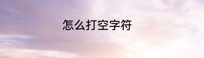 怎么打空字符