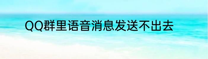 QQ群里语音消息发送不出去