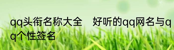 qq头衔名称大全　好听的qq网名与qq个性签名