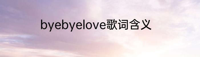 byebyelove歌词含义