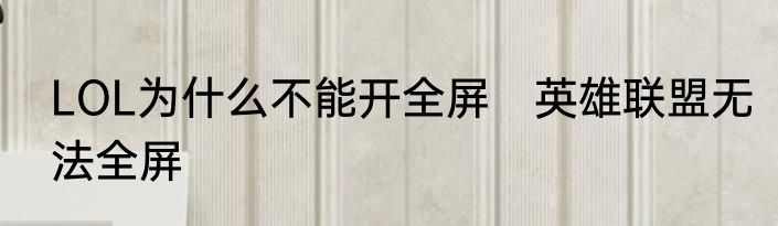 LOL为什么不能开全屏　英雄联盟无法全屏