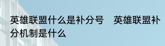 英雄联盟什么是补分号　英雄联盟补分机制是什么