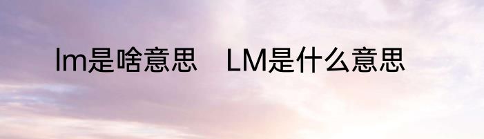lm是啥意思　LM是什么意思