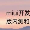 miui开发版和正式版区别　小米开发版内测和公测有什么区别