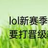 lol新赛季有晋级赛吗　lol什么段位需要打晋级赛