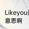 Likeyou是怎么意思　llikeyou是什么意思啊