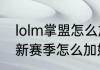 lolm掌盟怎么加好友　英雄联盟手游新赛季怎么加好友
