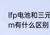 lfp电池和三元锂电池区别　lfp和ncm有什么区别