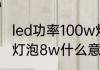 led功率100w灯泡实际有多少w　led灯泡8w什么意思