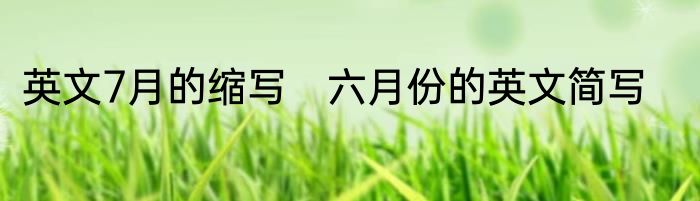 英文7月的缩写　六月份的英文简写
