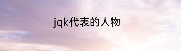 jqk代表的人物