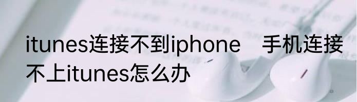 itunes连接不到iphone　手机连接不上itunes怎么办