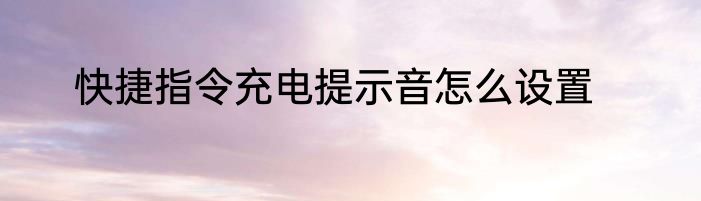 快捷指令充电提示音怎么设置
