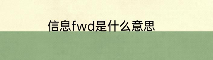 信息fwd是什么意思