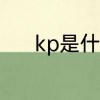 kp是什么意思　KP是什么意思