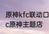 原神kfc联动口号　重庆市有多少家kfc原神主题店