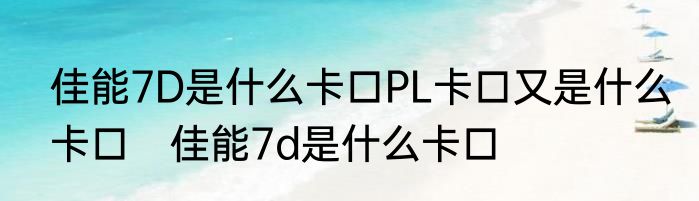 佳能7D是什么卡口PL卡口又是什么卡口　佳能7d是什么卡口