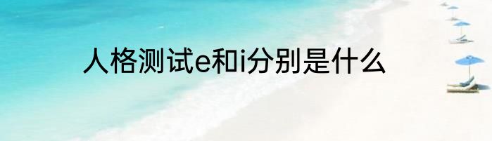 人格测试e和i分别是什么