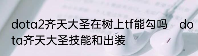 dota2齐天大圣在树上tf能勾吗　dota齐天大圣技能和出装